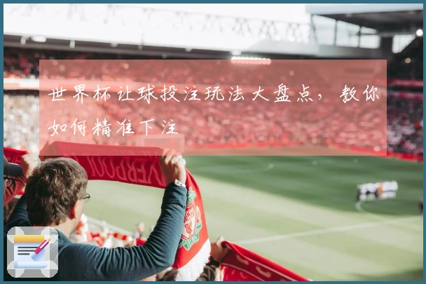 世界杯让球投注玩法大盘点，教你如何精准下注