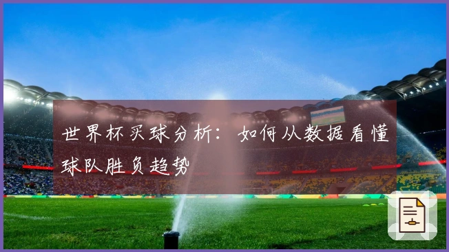 世界杯买球分析：如何从数据看懂球队胜负趋势